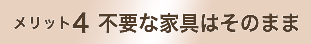 メリット4 不要な家具はそのまま