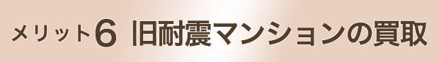 メリット6 旧耐震マンションの買取
