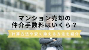 マンション売却の仲介手数料はいくら？計算方法や安く抑える方法を紹介