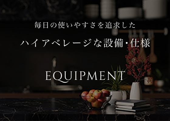 毎日の使いやすさを追求したハイアベレージな設備・仕様 EQUIPMENT