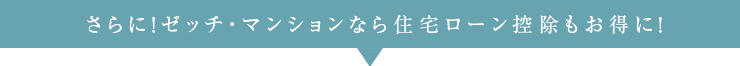 さらに！ゼッチ・マンションなら住宅ローン控除もお得に！